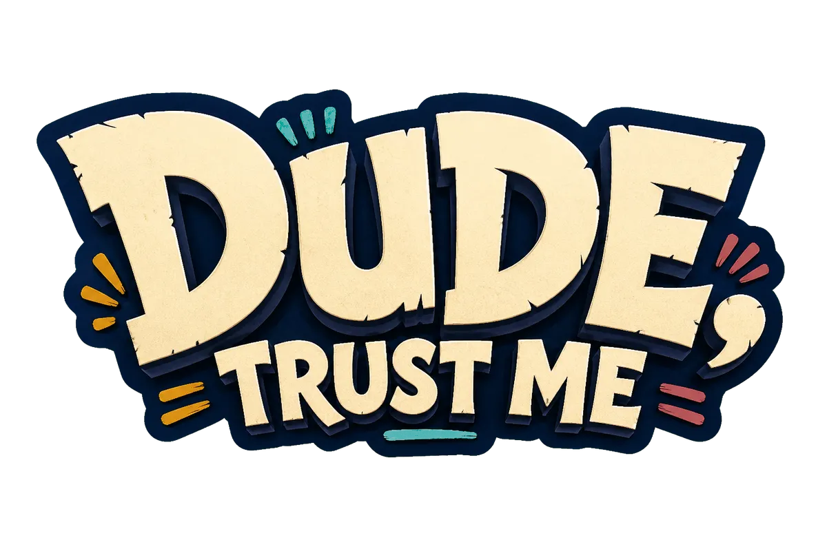 Dude, Trust Me